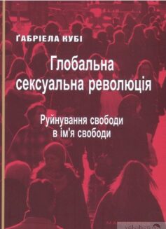 «Глобальна сексуальна революція. Руйнування свободи в ім’я свободи» Габріела Кубі