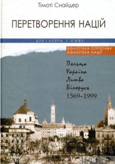 «Перетворення націй. Польща, Україна, Литва, Білорусь. 1569-1999 рр.» Тімоті Снайдер