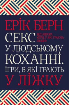 «Секс у людському коханні. Ігри, в які грають у ліжку» Ерік Берн