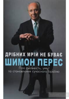 «Дрібних мрій не буває. Про сміливість, уяву та становлення сучасного Ізраїлю» Шимон Перес