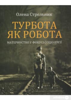 «Турбота як робота: материнство у фокусі соціології» Олена Стрельникова