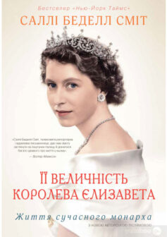 «Її Величність королева Єлизавета. Життя сучасного монарха» Саллі Беделл Сміт