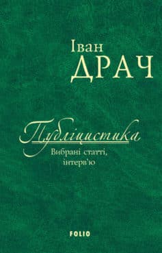 «Публіцистика: вибрані статті, інтерв’ю» Іван Драч