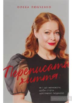 «Переписати життя: як і що змінювати, щоби стати щасливою людиною» Олена Любченко