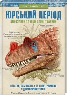 «Юрський період. Динозаври та інші давні тварини» Хуан Карлос Алонсо, Грегорі С. Пол