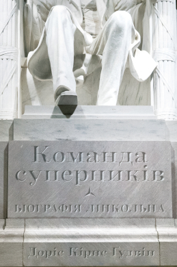 «Команда суперників. Біографія Лінкольна» Доріс Ґудвін