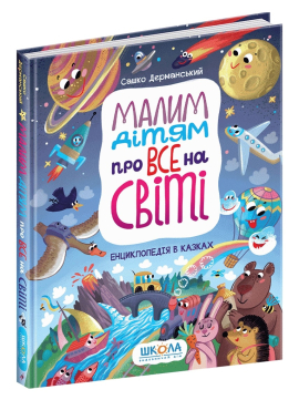 «Малим дітям про все на світі. Енциклопедія в казках» Сашко Дерманський