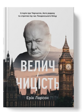 «Велич і ницість. Історія про Черчилля, його родину та спротив під час Лондонського бліцу» Ерік Ларсон