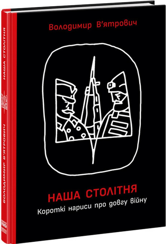 «Наша столітня. Короткі нариси про довгу війну» Володимир В'ятрович