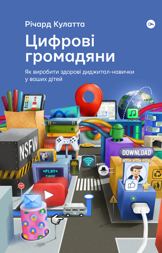 «Цифрові громадяни. Як виробити здорові диджитал-навички у ваших дітей» Річард Кулатта