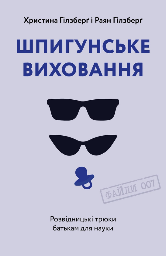 «Шпигунське виховання. Розвідницькі трюки батькам для науки» Раян Гілзберґ, Христина Гілзберґ