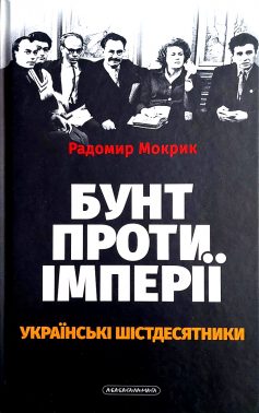 «Бунт проти імперії: українські шістдесятники» Радомир Мокрик