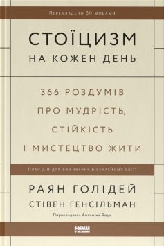 «Стоїцизм на кожен день. 366 роздумів про мудрість, стійкість і мистецтво жити» Раян Голідей, Стівен Генсільман