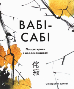 «Вабі-сабі. Пошук краси в недосконалості» – Олівер Люк Делорі «Вабі-сабі. Пошук краси в недосконалості» – Олівер Люк Делорі